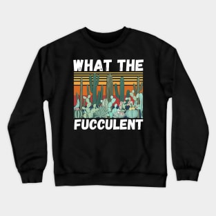 What The Fucculent Funny Plant Lover Cute Cactus Crewneck Sweatshirt